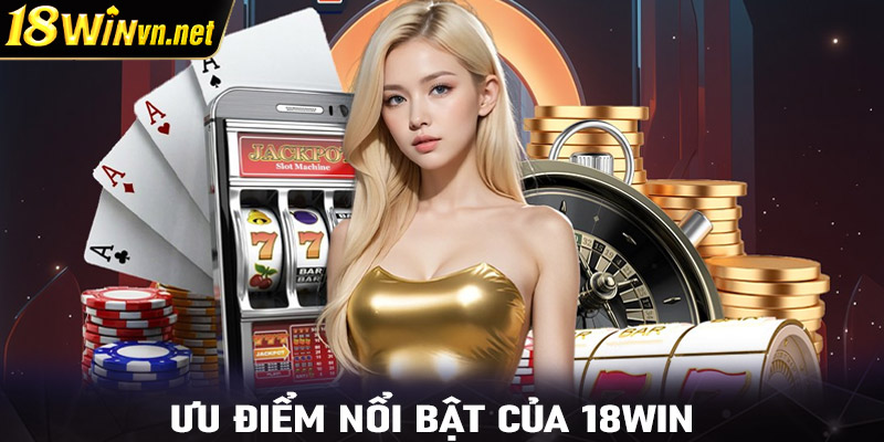 Ưu điểm nổi bật của 18win