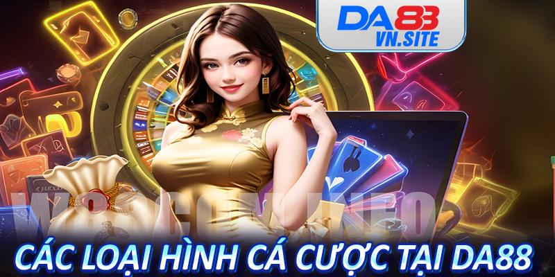 Các loại hình cá cược tại Da88